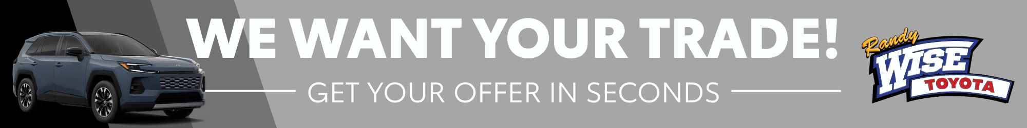 Randy Wise Toyota trade-in offer: Get your vehicle offer in seconds.
